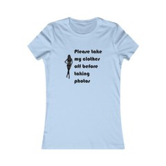 Please Take My Clothes Off Before Taking Photos Adult Women’s Favorite Tee