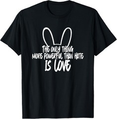 The only Thing More Powerful Than Hate is Love Gift Unisex T-Shirt