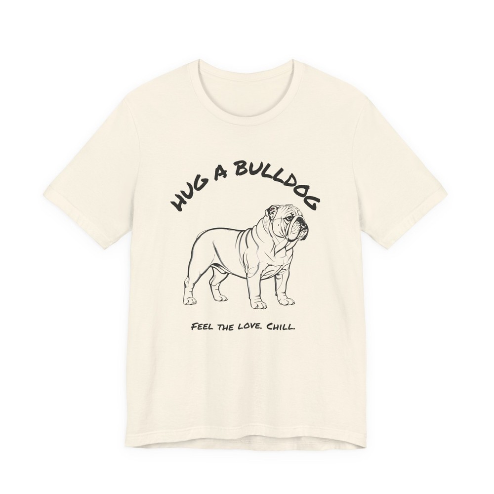 Bulldog T Shirt Hug a Bulldog Feel the Love Chill Graphic Tee Dog Dad Mom