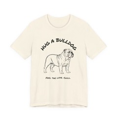 Bulldog T Shirt Hug a Bulldog Feel the Love Chill Graphic Tee Dog Dad Mom