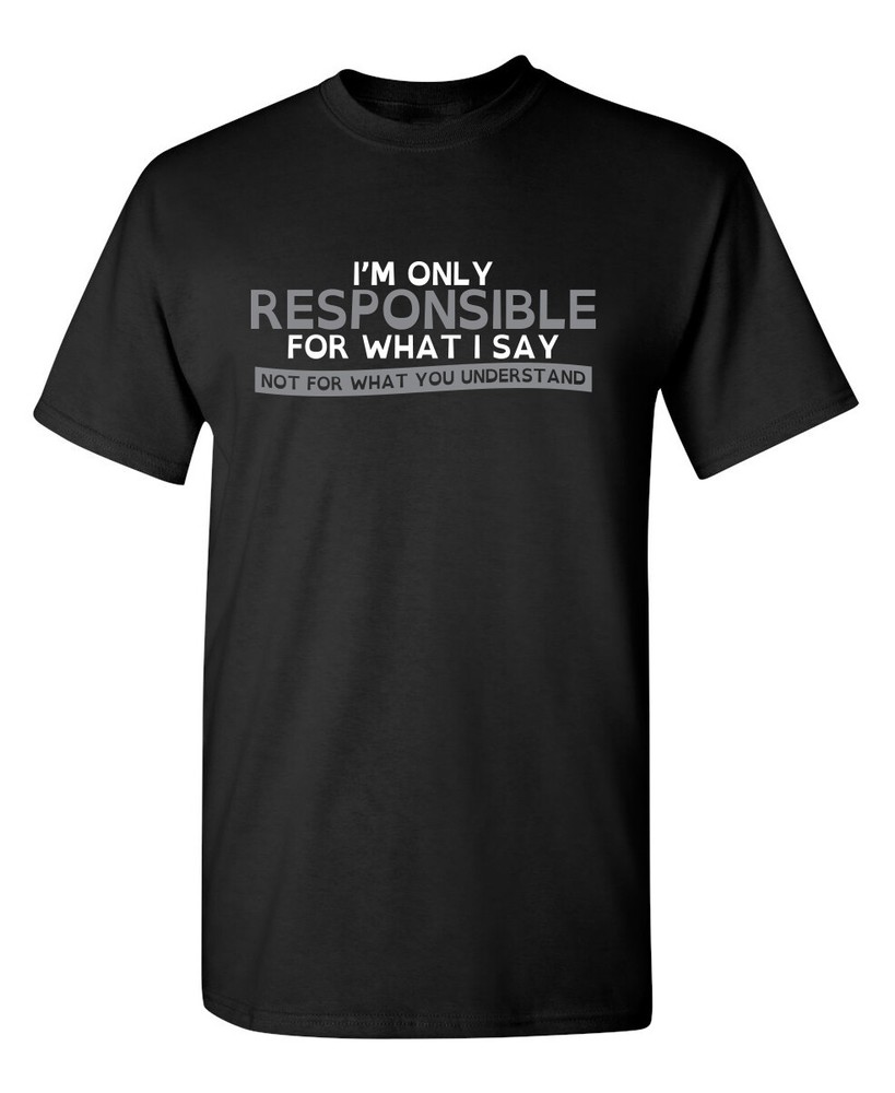 I’m Only Responsible For What Sarcastic Humor Graphic Novelty Funny T Shirt