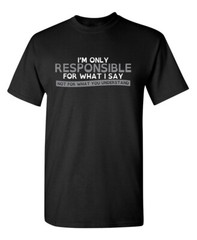 I’m Only Responsible For What Sarcastic Humor Graphic Novelty Funny T Shirt