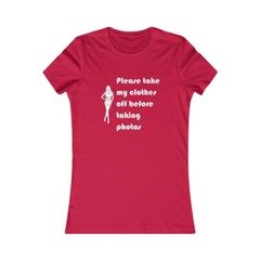 Please Take My Clothes Off Before Taking Photos Adult Women’s Favorite Tee