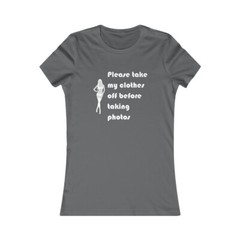 Please Take My Clothes Off Before Taking Photos Adult Women’s Favorite Tee
