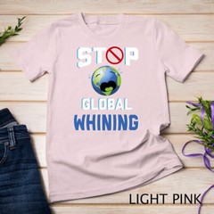 Stop Global Whining Funny Sarcastic Earth Day Quote T-Shirt Unisex T-shirt
