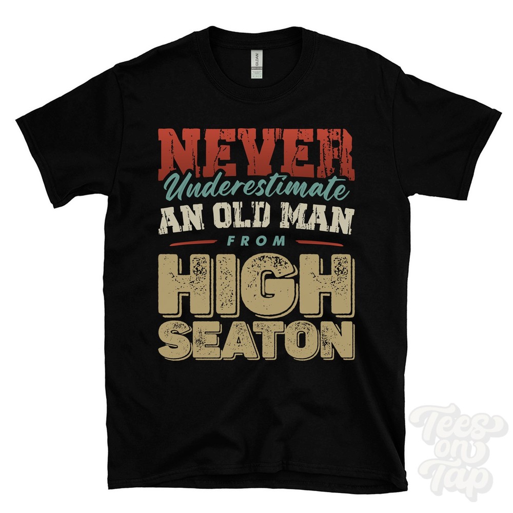 NEVER UNDERESTIMATE AN OLD MAN FROM HIGH SEATON T-SHIRT xmas gift cumberland
