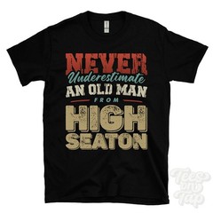 NEVER UNDERESTIMATE AN OLD MAN FROM HIGH SEATON T-SHIRT xmas gift cumberland