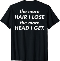 (On Back) The More Hair I Lose The More Head I Get Meme T-Shirt S-3XL