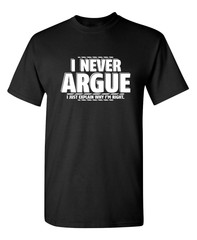 I Never Argue I Just Explain Why Sarcastic Humor Graphic Novelty Funny T Shirt