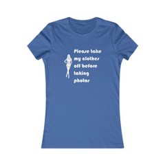 Please Take My Clothes Off Before Taking Photos Adult Women’s Favorite Tee