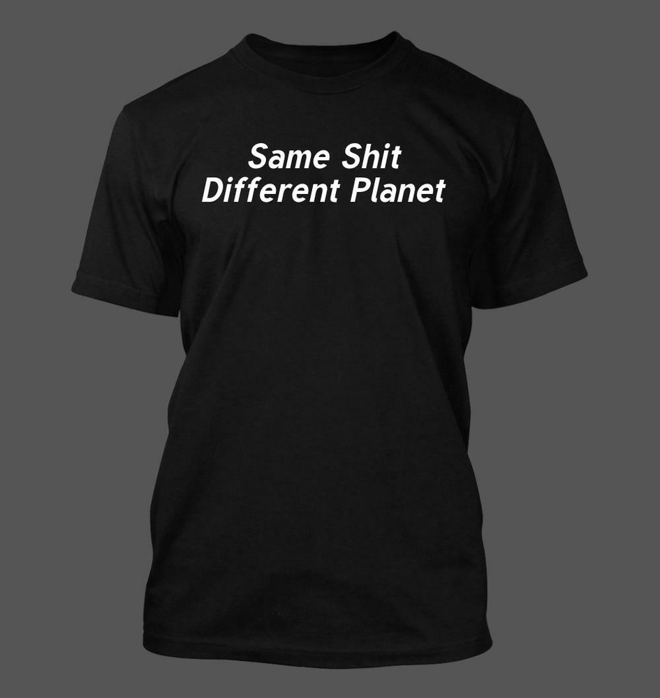Same Sh*t Different Planet – Men’s Soft & Comfortable T-Shirt