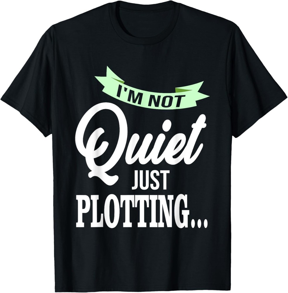 I’m Not Quiet Just Plotting Funny Quote Writing Humor T-Shirt
