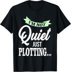 I’m Not Quiet Just Plotting Funny Quote Writing Humor T-Shirt