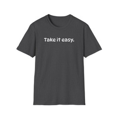 Funny Take it Easy Soft Comfort Unisex T-Shirt – Saying Shirt, Color Options