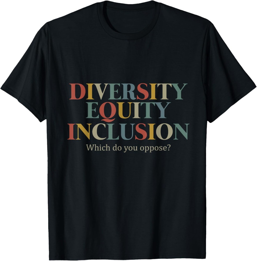Diversity Equity Inclusion Which Do You Oppose T-Shirt