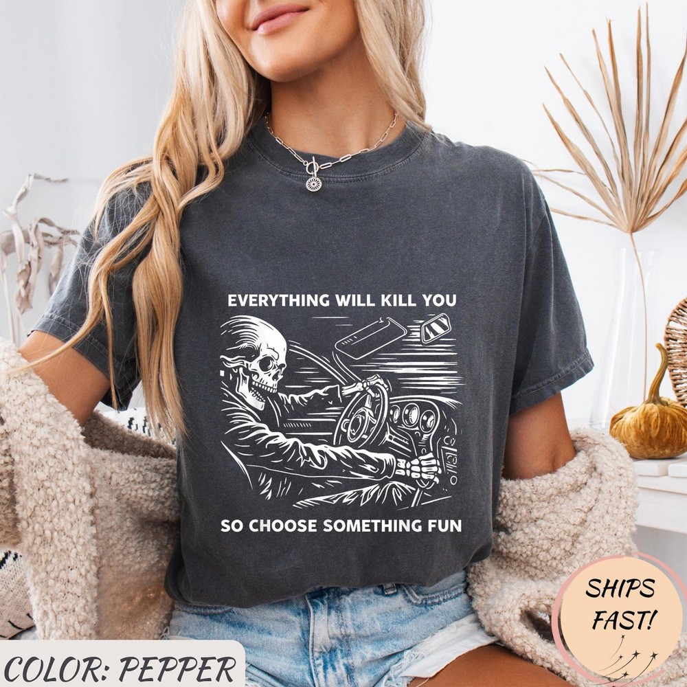 Skeleton T-Shirt Everything Will Kill You So Choose Something Fun