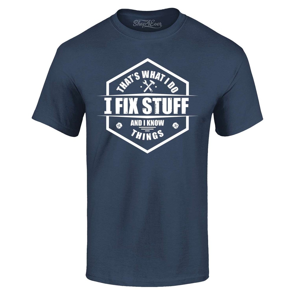 That’s What I Do I Fix Stuff And I Know Things T-shirt Dad Shirt