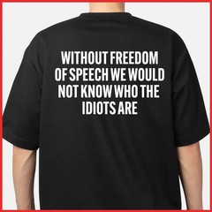 Without Freedom of Speech We Would Not Know Who The Idiots Are Black T-Shirt