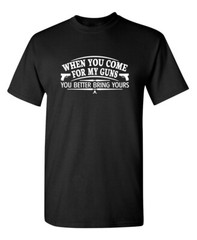 Come For Guns Sarcastic Adult Humor Gun Cool Graphic Gift Idea Funny T-Shirt