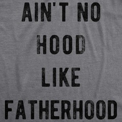 Mens Ain’t No Hood Like Fatherhood T Shirt Funny Fathers Day Dad Parenting