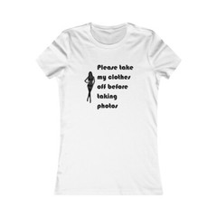 Please Take My Clothes Off Before Taking Photos Adult Women’s Favorite Tee