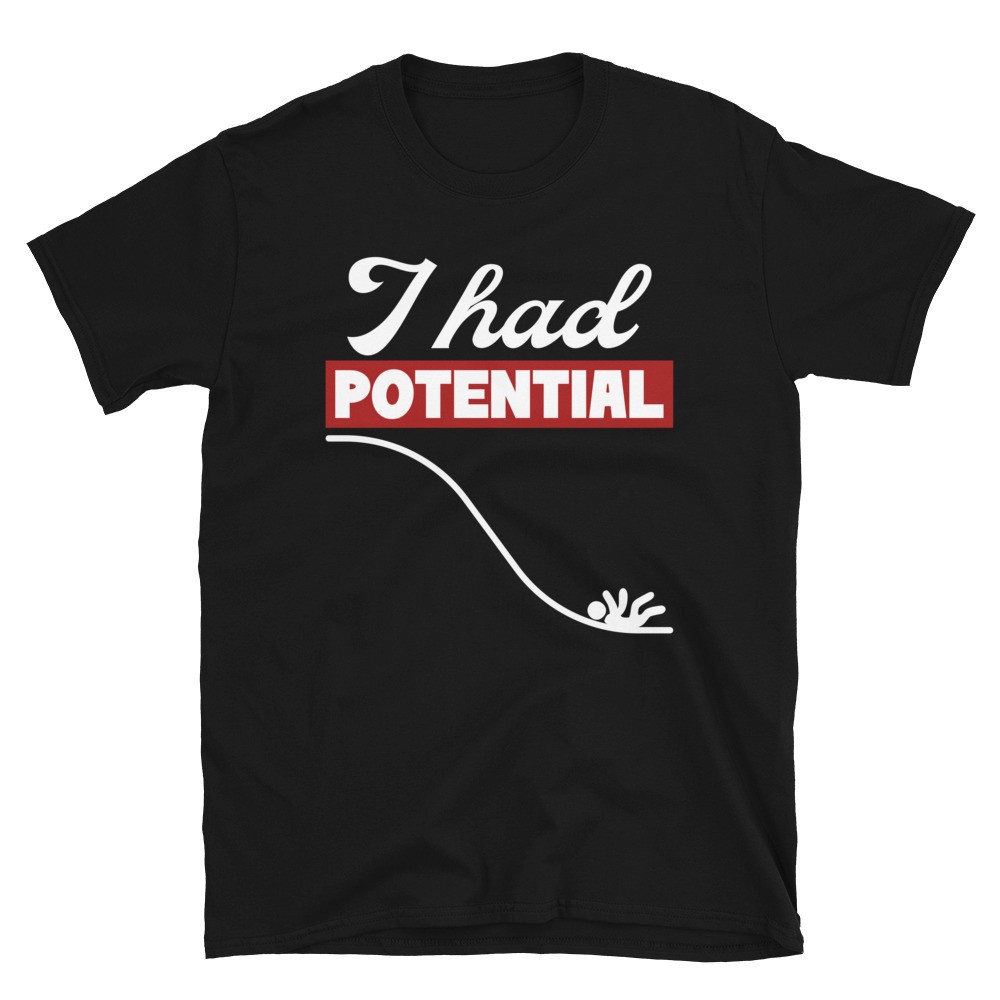 I Had Potential Funny Sarcastic Science Humor Graphic Unisex T-Shirt
