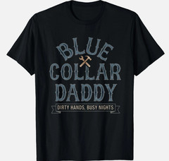 Blue Collar Daddy Dirty Hands Busy Nights Hardworking Dad T-Shirt
