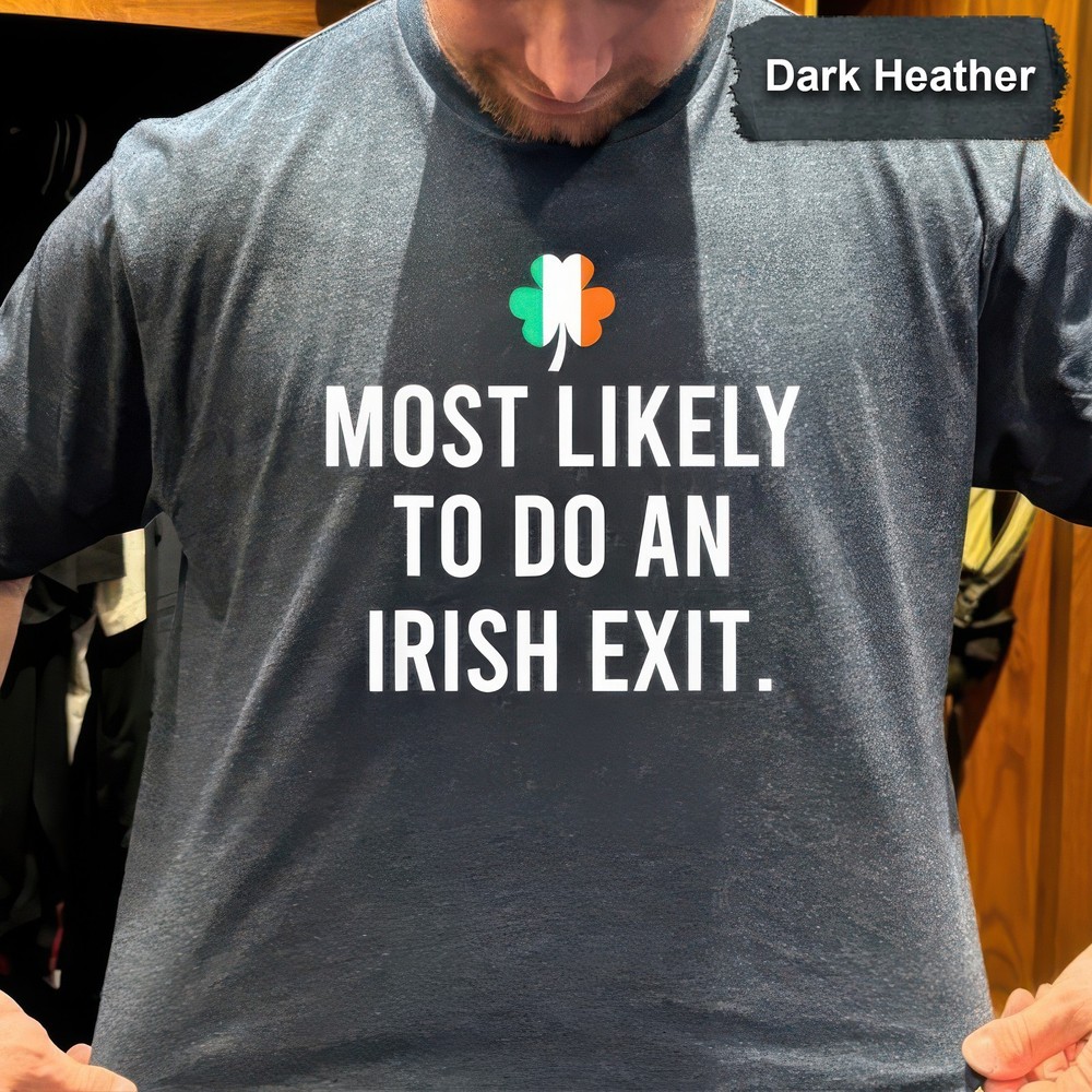Most Likely To Do An Irish Exit Funny Irish St. Patrick’s Day Gift T-Shirt S-5XL