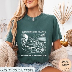 Skeleton T-Shirt Everything Will Kill You So Choose Something Fun