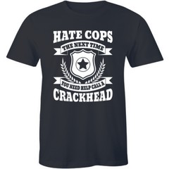 Hate Cops? Next time Call A Crackhead Shirt Tee Funny Police Men’s T-shirt