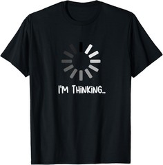 I’m Thinking Sarcastic Tee| A Funny Loading / Buffering Gift T-Shirt