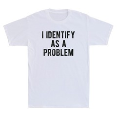 I Identify As A Problem Funny Sarcastic Saying Quote Men’s Short Sleeve T-Shirt