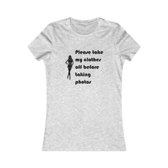 Please Take My Clothes Off Before Taking Photos Adult Women’s Favorite Tee
