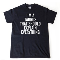 I’m A Taurus That Should Explain Everything T-shirt Astrology Zodiac Shirt
