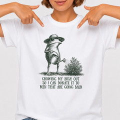 Growing My Bush Out Vulgar Frog Meme Dark Humor Gift for Her T-Shirt