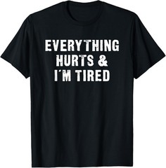 Everything Hurts & I’m Tired Funny Workout T-Shirt
