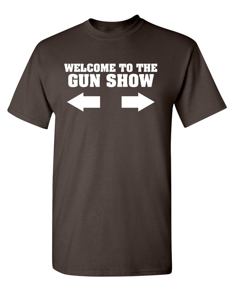 Welcome To The Gun Show Sarcastic Novelty Funny T-Shirts