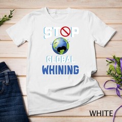 Stop Global Whining Funny Sarcastic Earth Day Quote T-Shirt Unisex T-shirt
