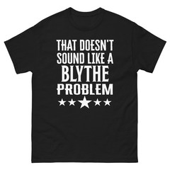 That Doesnt Sound Like A Blythe Problem Name T Shirt